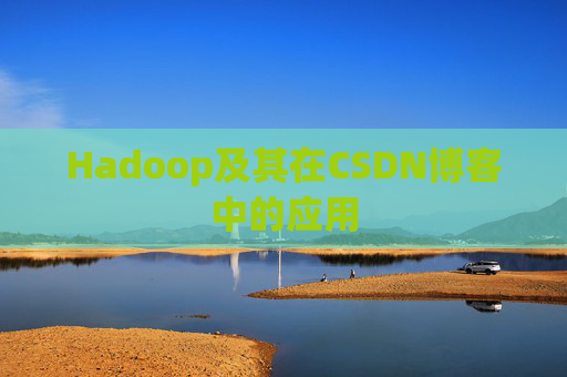 Hadoop及其在CSDN博客中的应用 Hadoop及其在CSDN博客中的应用